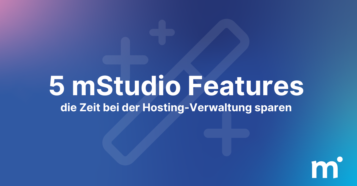 5 mStudio Features, die Zeit bei der Hosting-Verwaltung sparen
